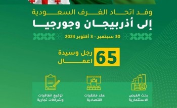 (65) شركة سعودية تبحث في أذربيجان وجورجيا الفرص الاستثمارية